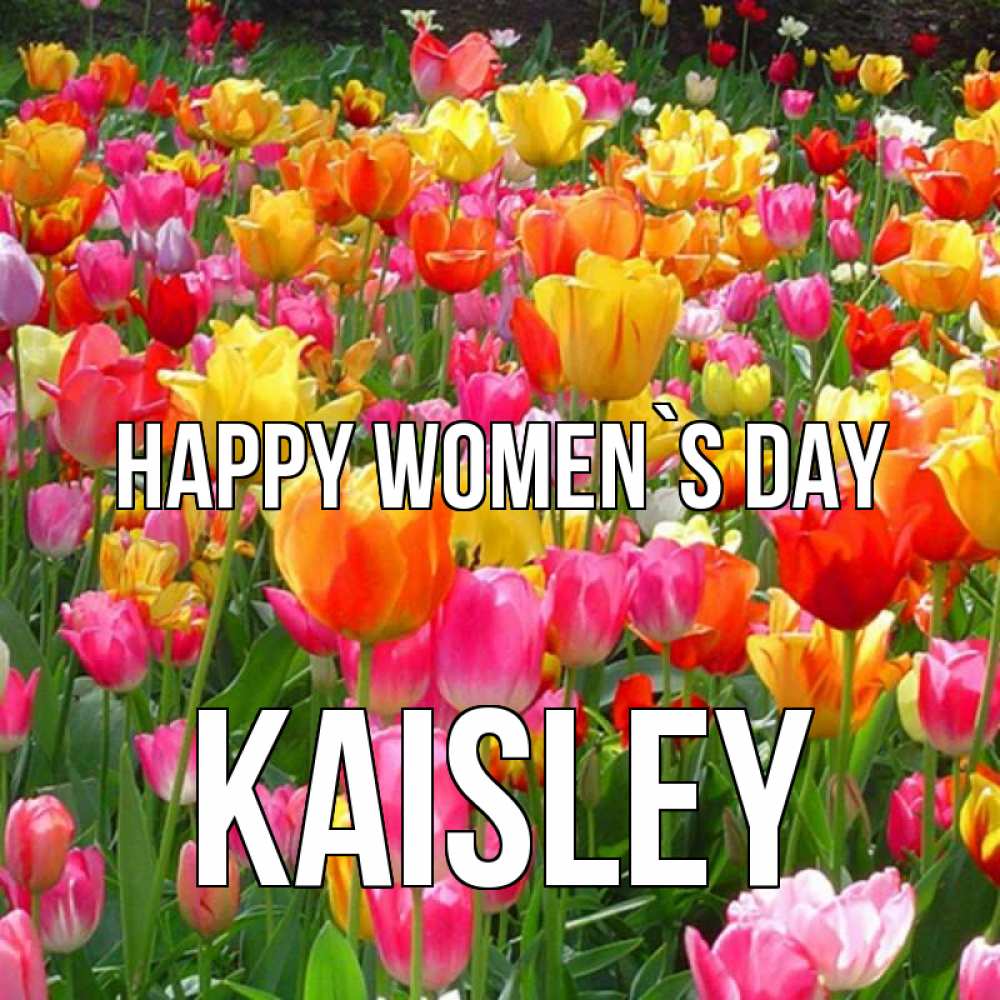 Greetings card с именем, Kaisley happy women`s day на международный женский день Greetings with text for free download 